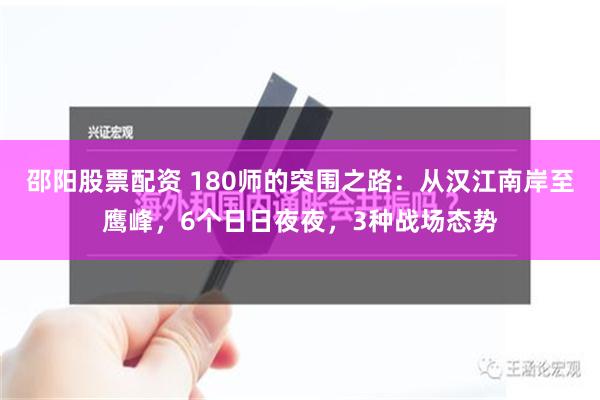 邵阳股票配资 180师的突围之路：从汉江南岸至鹰峰，6个日日夜夜，3种战场态势