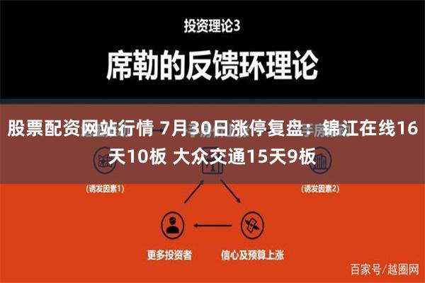 股票配资网站行情 7月30日涨停复盘：锦江在线16天10板 大众交通15天9板