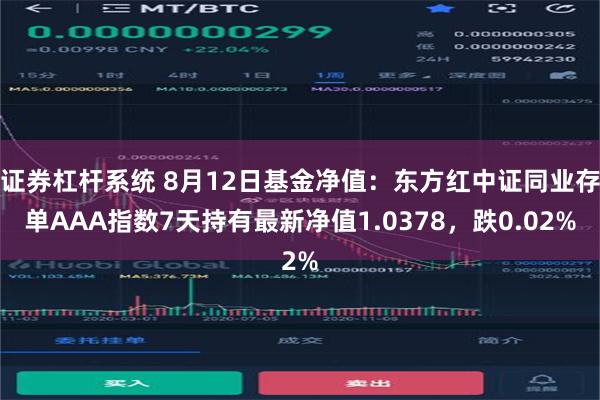 证券杠杆系统 8月12日基金净值：东方红中证同业存单AAA指数7天持有最新净值1.0378，跌0.02%