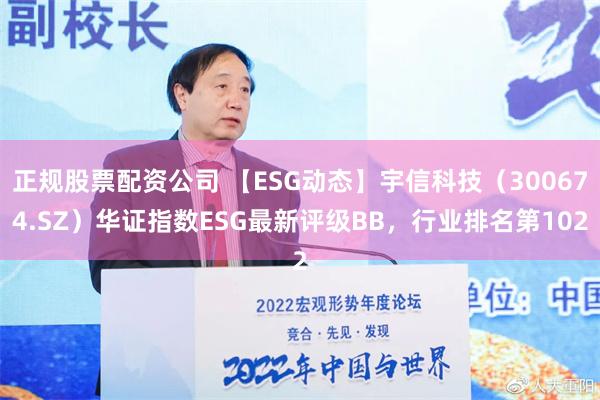 正规股票配资公司 【ESG动态】宇信科技（300674.SZ）华证指数ESG最新评级BB，行业排名第102