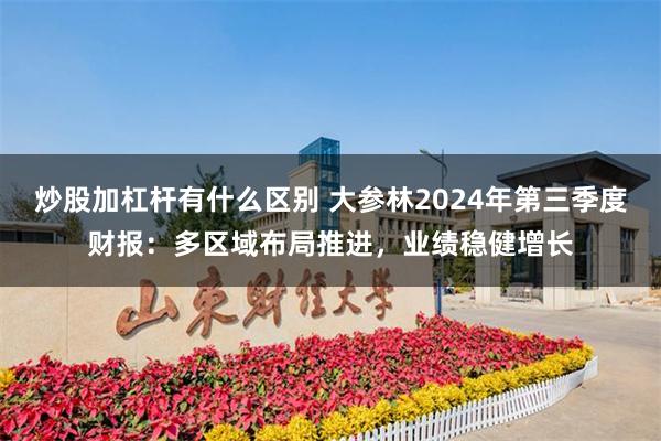 炒股加杠杆有什么区别 大参林2024年第三季度财报：多区域布局推进，业绩稳健增长